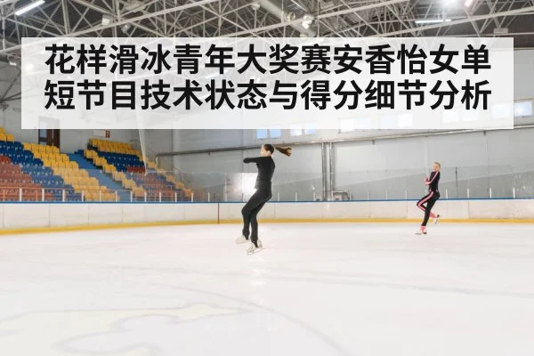 花样滑冰青年大奖赛安香怡女单短节目技术状态与得分细节分析 - kaiyun